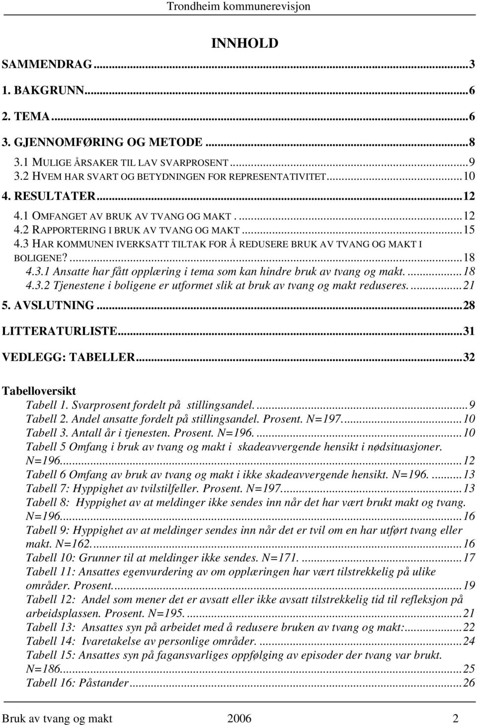 ...18 4.3.2 Tjenestene i boligene er utformet slik at bruk av tvang og makt reduseres....21 5. AVSLUTNING...28 LITTERATURLISTE...31 VEDLEGG: TABELLER...32 Tabelloversikt Tabell 1.