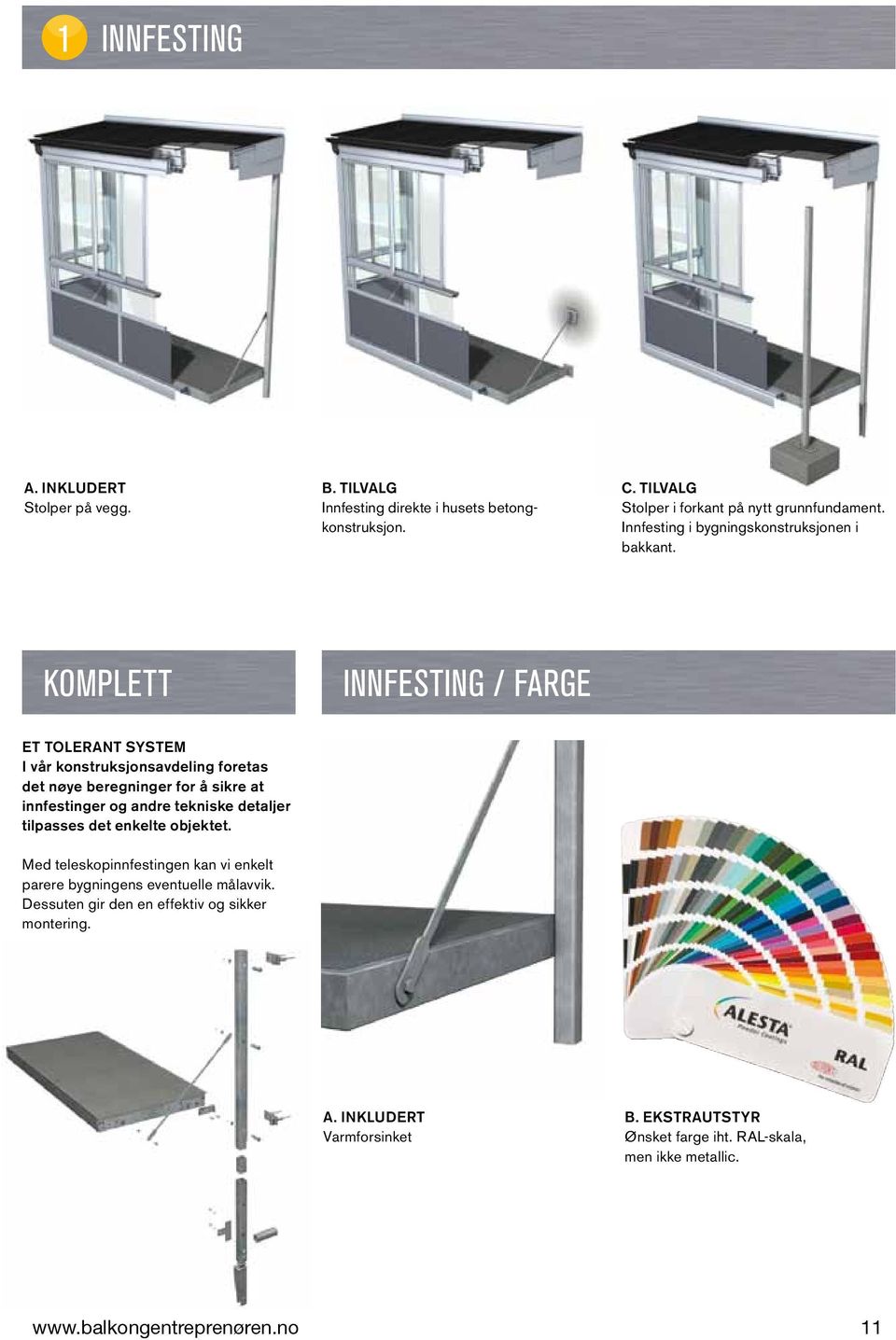 KOMPLETT INNFESTING / FARGE ET TOLERANT SYSTEM I vår konstruksjonsavdeling foretas det nøye beregninger for å sikre at innfestinger og andre tekniske detaljer