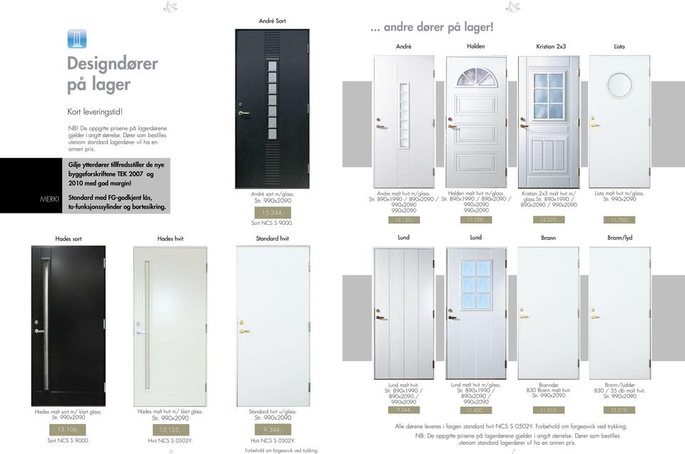 Standard med FG-godkjent lås, to-funksjonssylinder og bortesikring. André sort m/glass. Str. 990x2090 15.244,- Sort NCS S 9000. Andre malt hvit m/glass. Str. 890x1990 / 890x2090 / 990x2090 990x2090 12.