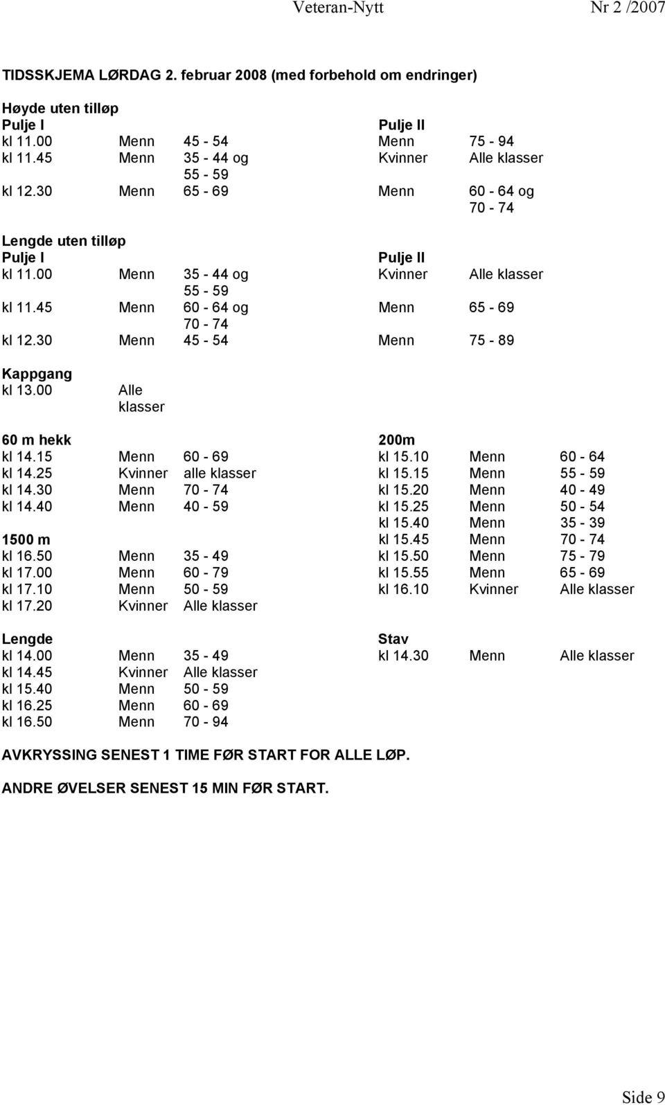 30 Menn 45-54 Menn 75-89 Kappgang kl 13.00 Alle klasser 60 m hekk 200m kl 14.15 Menn 60-69 kl 15.10 Menn 60-64 kl 14.25 Kvinner alle klasser kl 15.15 Menn 55-59 kl 14.30 Menn 70-74 kl 15.