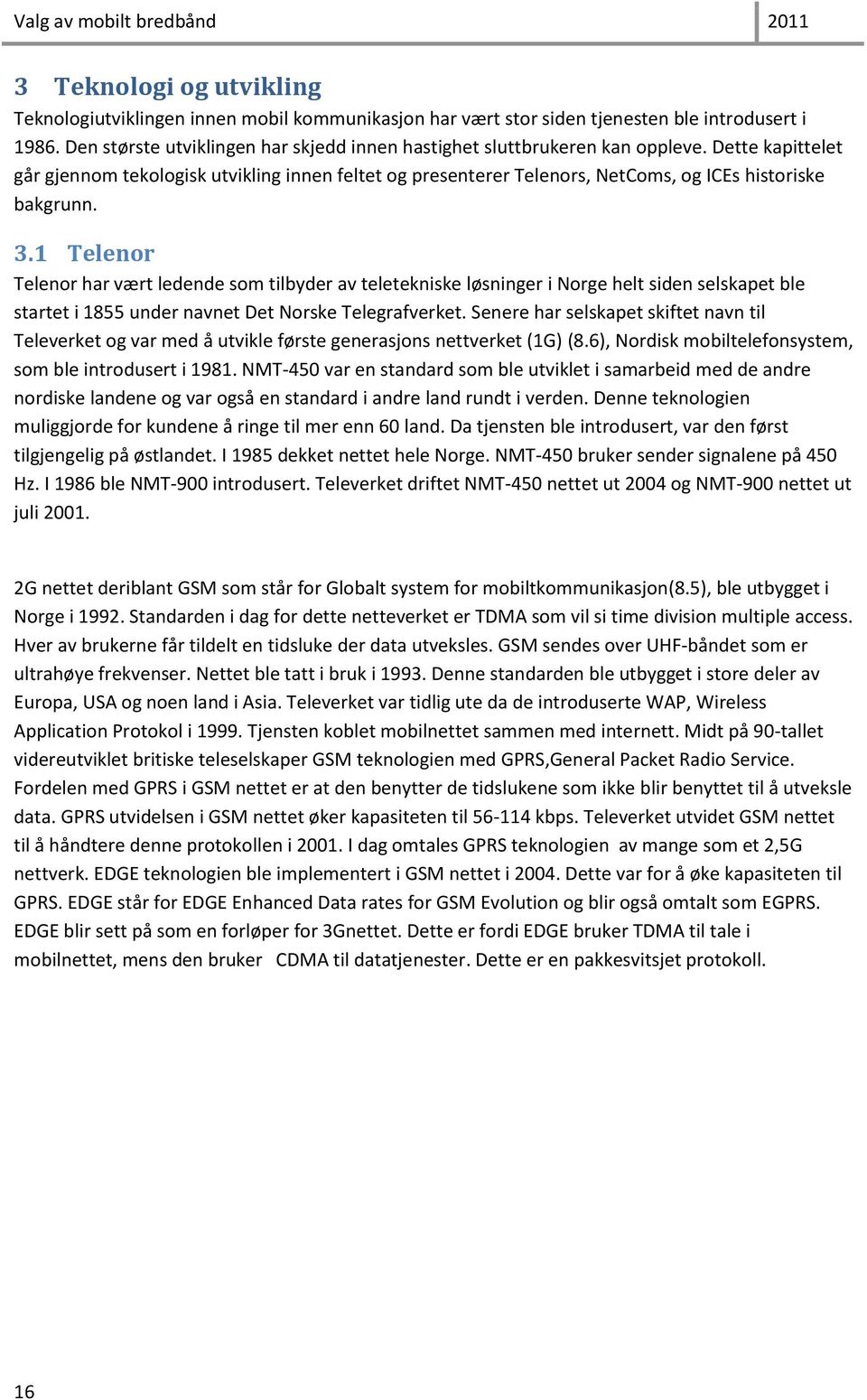 Dette kapittelet går gjennom tekologisk utvikling innen feltet og presenterer Telenors, NetComs, og ICEs historiske bakgrunn. 3.