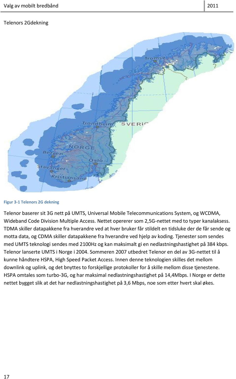 TDMA skiller datapakkene fra hverandre ved at hver bruker får stildelt en tidsluke der de får sende og motta data, og CDMA skiller datapakkene fra hverandre ved hjelp av koding.