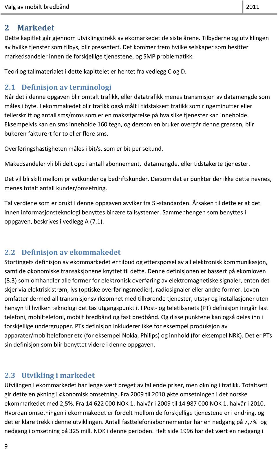 1 Definisjon av terminologi Når det i denne opgaven blir omtalt trafikk, eller datatrafikk menes transmisjon av datamengde som måles i byte.