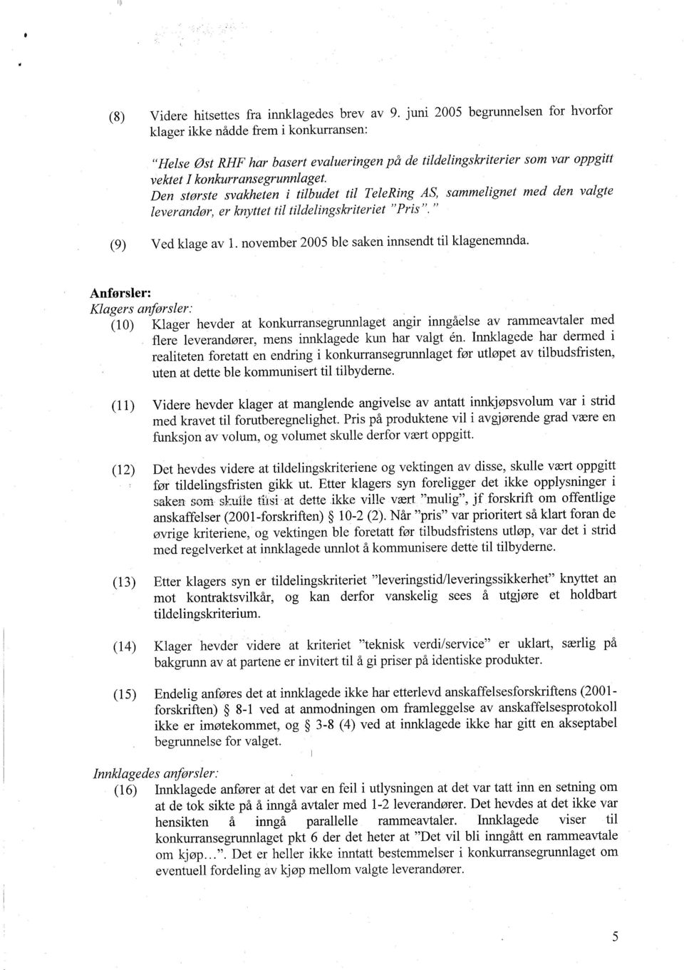 Den største svakheten i tilbudet til TeleRing AS, sammelignet med den valgte leverandør, er knyttet til tildelingskriteriet Pris. (9) Ved klage av 1. november 2005 ble saken innsendt til klagenemnda.