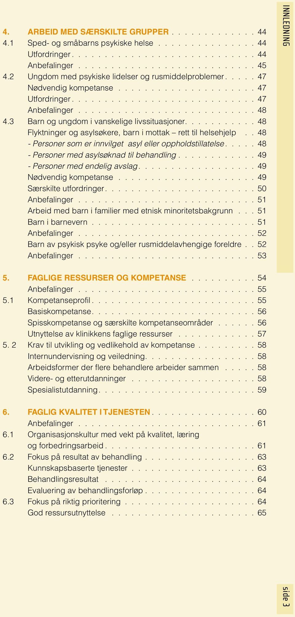 3 Barn og ungdom i vanskelige livssituasjoner........... 48 Flyktninger og asylsøkere, barn i mottak rett til helsehjelp.. 48 - Personer som er innvilget asyl eller oppholdstillatelse.