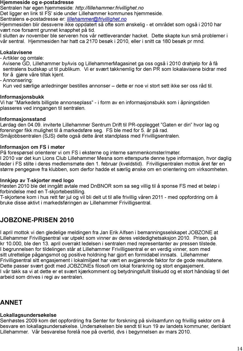 I slutten av november ble serveren hos vår nettleverandør hacket. Dette skapte kun små problemer i vår sentral. Hjemmesiden har hatt ca 2170 besøk i 2010, eller i snitt ca 180 besøk pr mnd.