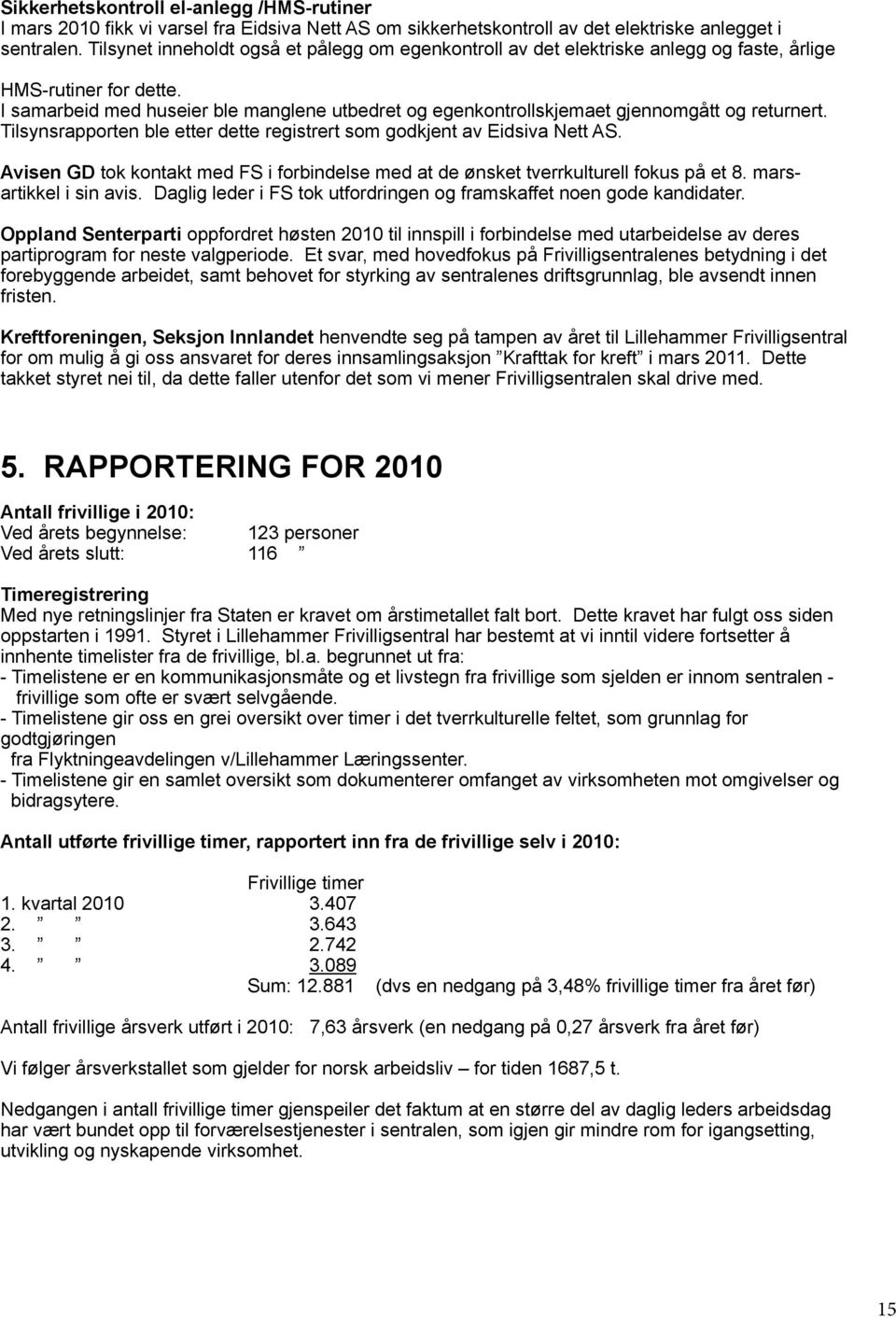 I samarbeid med huseier ble manglene utbedret og egenkontrollskjemaet gjennomgått og returnert. Tilsynsrapporten ble etter dette registrert som godkjent av Eidsiva Nett AS.