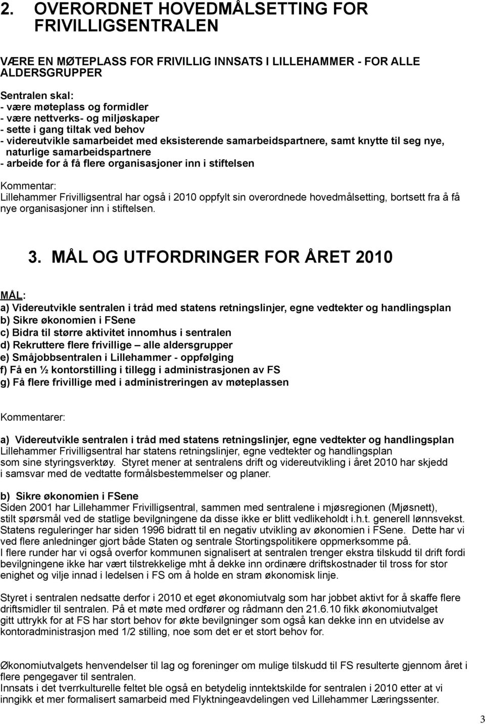 organisasjoner inn i stiftelsen Kommentar: Lillehammer Frivilligsentral har også i 2010 oppfylt sin overordnede hovedmålsetting, bortsett fra å få nye organisasjoner inn i stiftelsen. 3.