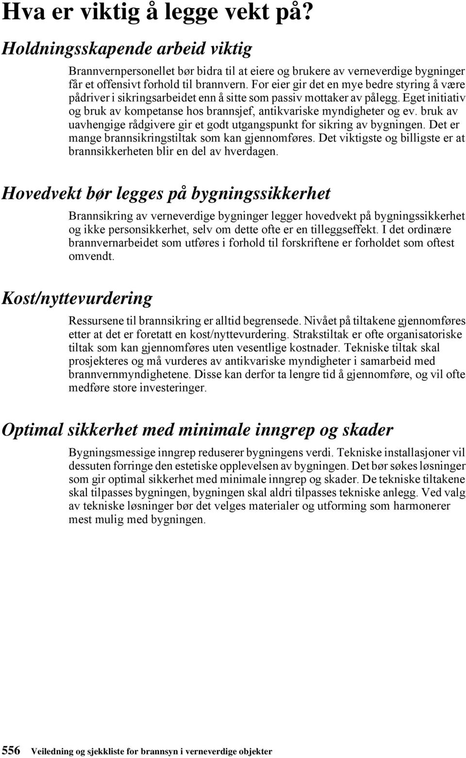 bruk av uavhengige rådgivere gir et godt utgangspunkt for sikring av bygningen. Det er mange brannsikringstiak som kan gjennomføres.