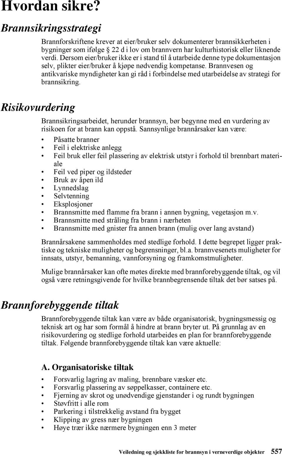 Dersom eier/bruker ikke er i stand til å utarbeide denne type dokumentasjon selv, plikter eier/bruker å kjøpe nødvendig kompetanse.