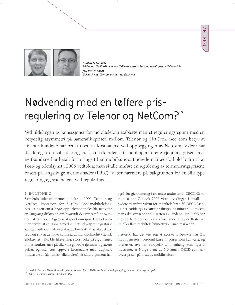 * Ved tildelingen av konsesjoner for mobiltelefoni etablerte man et reguleringsregime med en betydelig asymmetri på samtrafikkprisen mellom Telenor og NetCom, noe som betyr at Telenor-kundene har