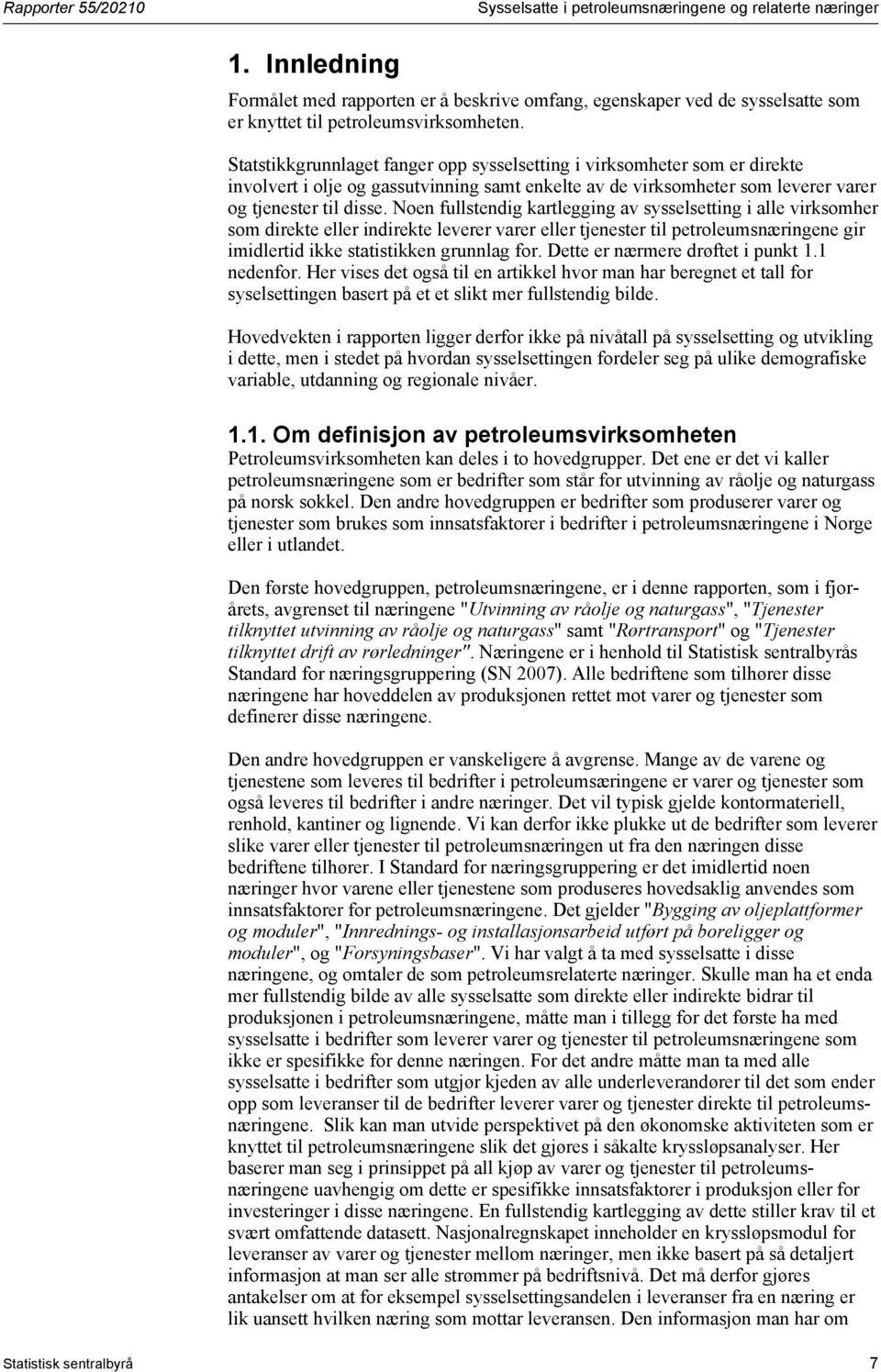 Noen fullstendig kartlegging av sysselsetting i alle virksomher som direkte eller indirekte leverer varer eller tjenester til petroleumsnæringene gir imidlertid ikke statistikken grunnlag for.