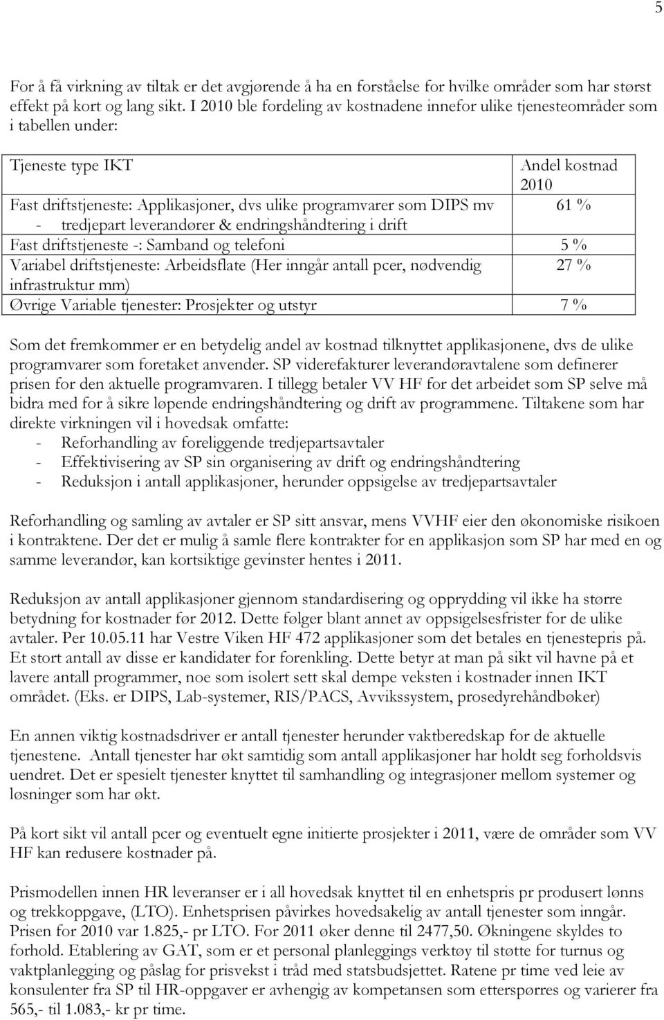 - tredjepart leverandører & endringshåndtering i drift Fast driftstjeneste -: Samband og telefoni 5 % Variabel driftstjeneste: Arbeidsflate (Her inngår antall pcer, nødvendig 27 % infrastruktur mm)