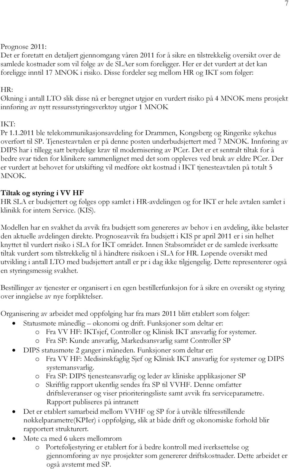 Disse fordeler seg mellom HR og IKT som følger: HR: Økning i antall LTO slik disse nå er beregnet utgjør en vurdert risiko på 4 MNOK mens prosjekt innføring av nytt ressursstyringsverktøy utgjør 1