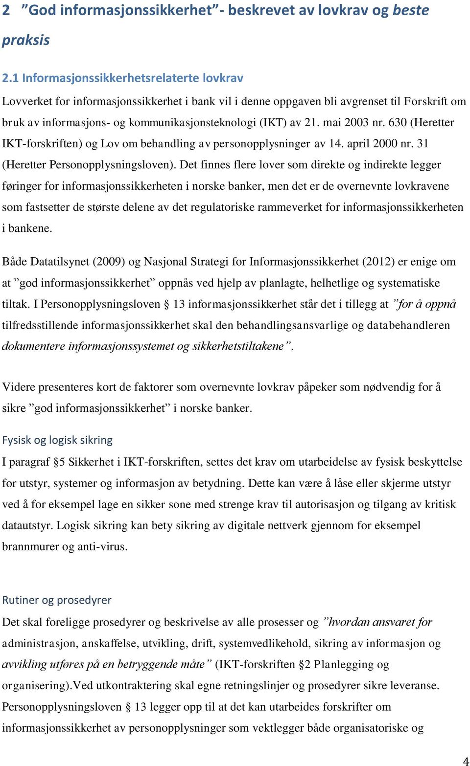 mai 2003 nr. 630 (Heretter IKT-forskriften) og Lov om behandling av personopplysninger av 14. april 2000 nr. 31 (Heretter Personopplysningsloven).