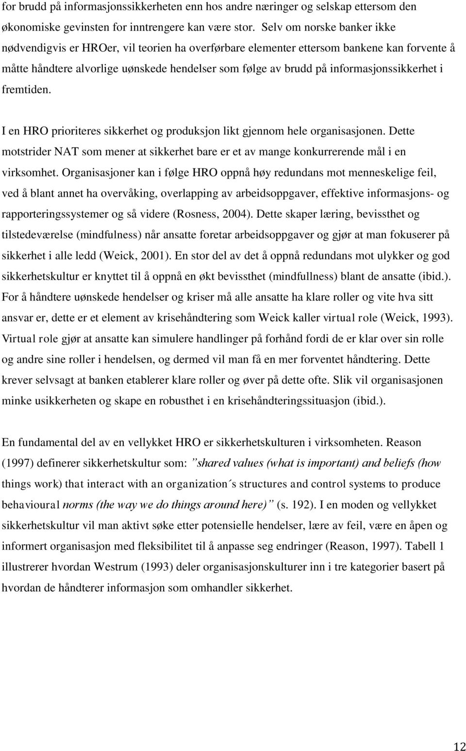 informasjonssikkerhet i fremtiden. I en HRO prioriteres sikkerhet og produksjon likt gjennom hele organisasjonen.