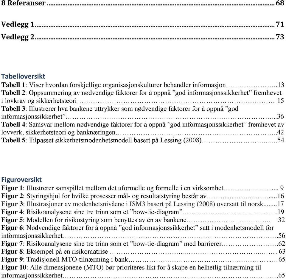 .. 15 Tabell 3: Illustrerer hva bankene uttrykker som nødvendige faktorer for å oppnå god informasjonssikkerhet.