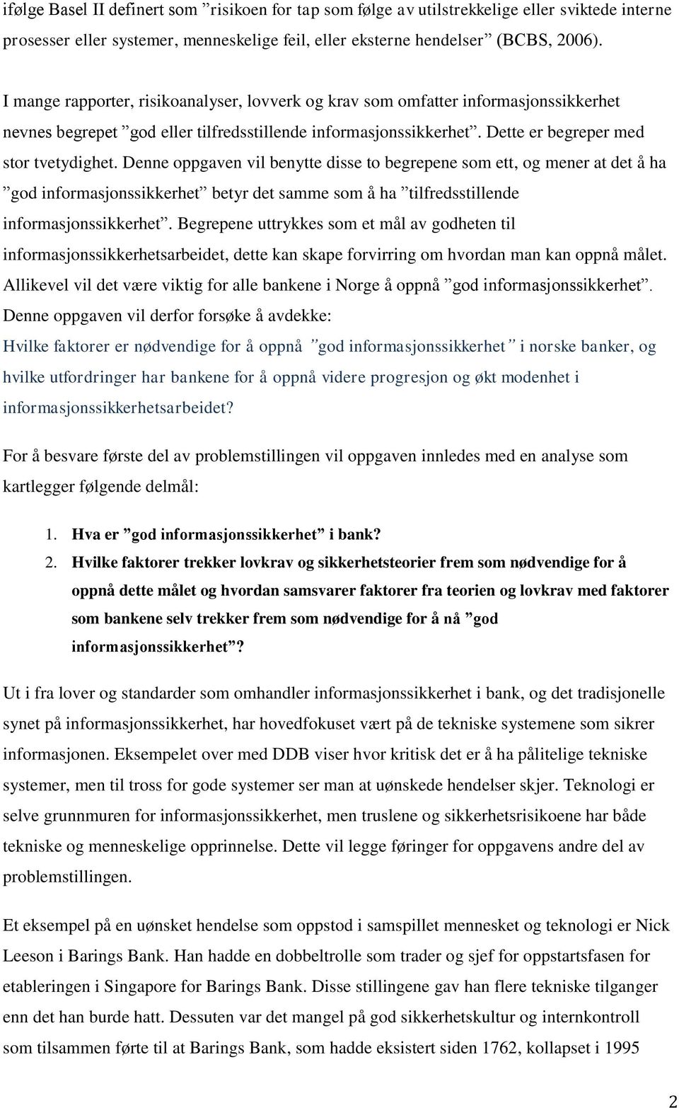 Denne oppgaven vil benytte disse to begrepene som ett, og mener at det å ha god informasjonssikkerhet betyr det samme som å ha tilfredsstillende informasjonssikkerhet.