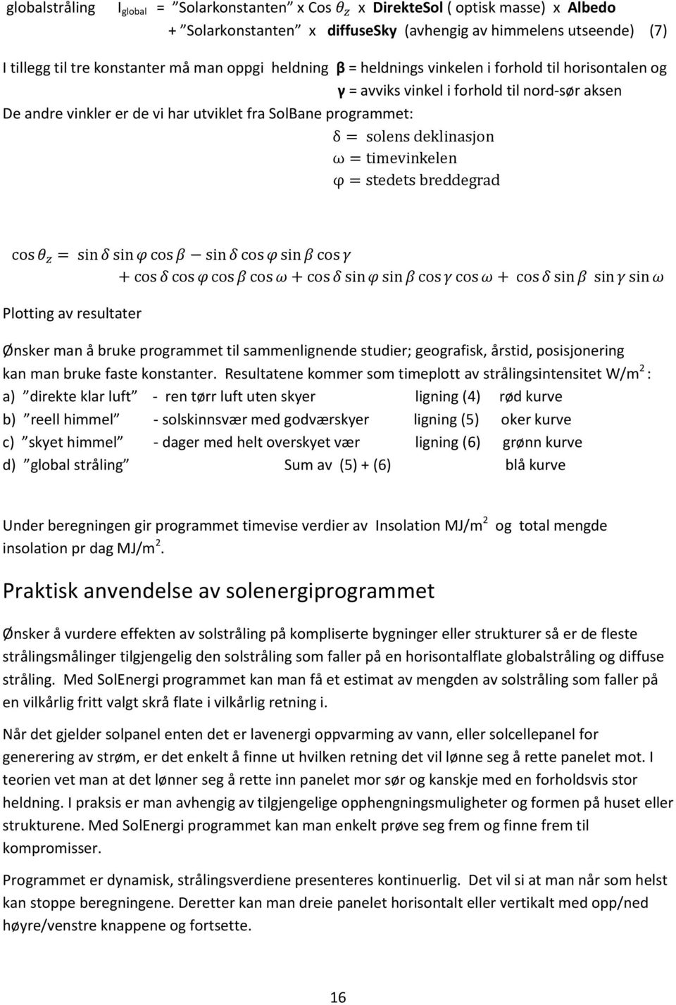 Ønsker man å bruke programmet til sammenlignende studier; geografisk, årstid, posisjonering kan man bruke faste konstanter.