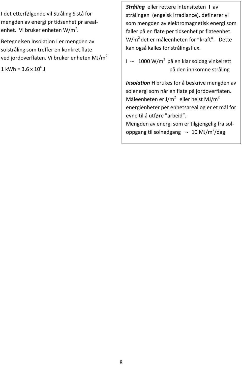 6 x 10 6 J Stråling eller rettere intensiteten I av strålingen (engelsk Irradiance), definerer vi som mengden av elektromagnetisk energi som faller på en flate per tidsenhet pr flateenhet.