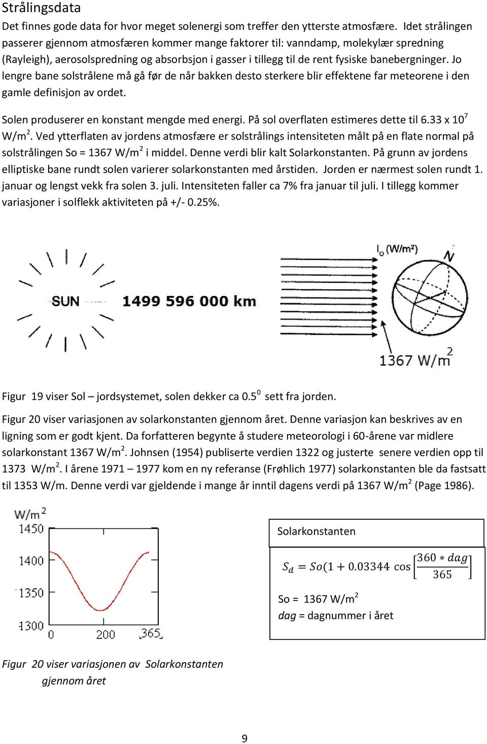 Jo lengre bane solstrålene må gå før de når bakken desto sterkere blir effektene far meteorene i den gamle definisjon av ordet. Solen produserer en konstant mengde med energi.