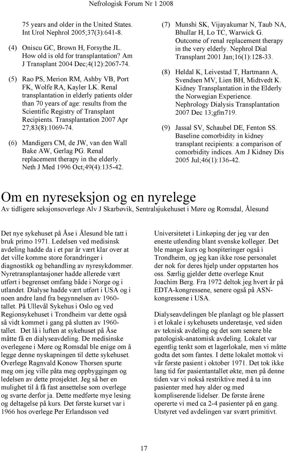 Transplantation 2007 Apr 27;83(8):1069-74. (6) Mandigers CM, de JW, van den Wall Bake AW, Gerlag PG. Renal replacement therapy in the elderly. Neth J Med 1996 Oct;49(4):135-42.