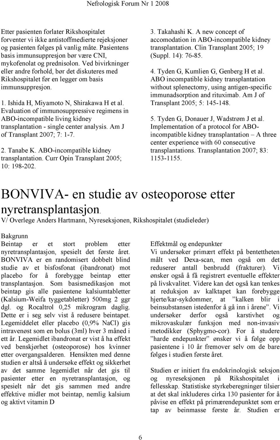 Evaluation of immunosuppressive regimens in ABO-incompatible living kidney transplantation - single center analysis. Am J of Transplant 2007; 7: 1-7. 2. Tanabe K.