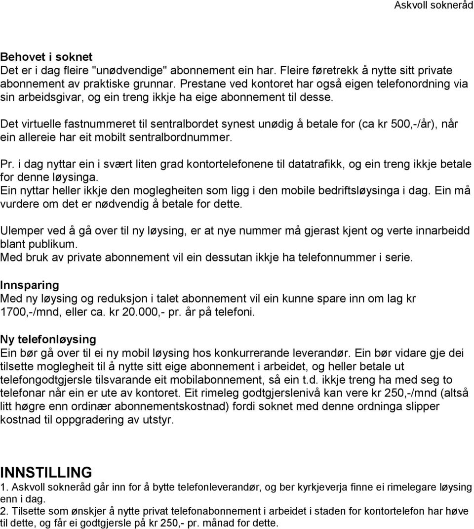 Det virtuelle fastnummeret til sentralbordet synest unødig å betale for (ca kr 500,-/år), når ein allereie har eit mobilt sentralbordnummer. Pr.