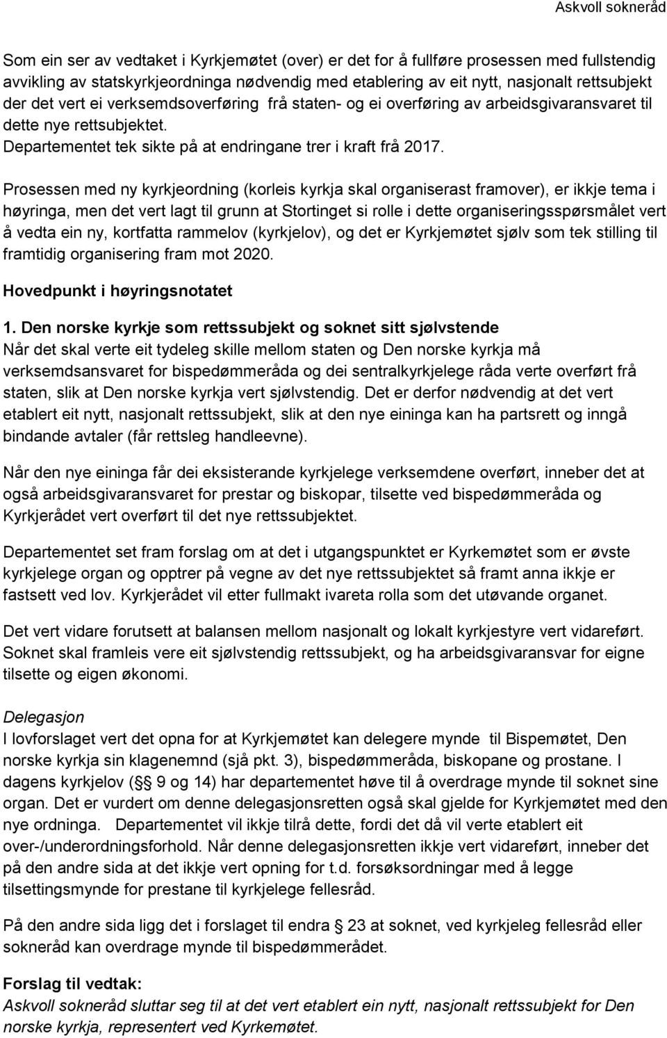 Prosessen med ny kyrkjeordning (korleis kyrkja skal organiserast framover), er ikkje tema i høyringa, men det vert lagt til grunn at Stortinget si rolle i dette organiseringsspørsmålet vert å vedta