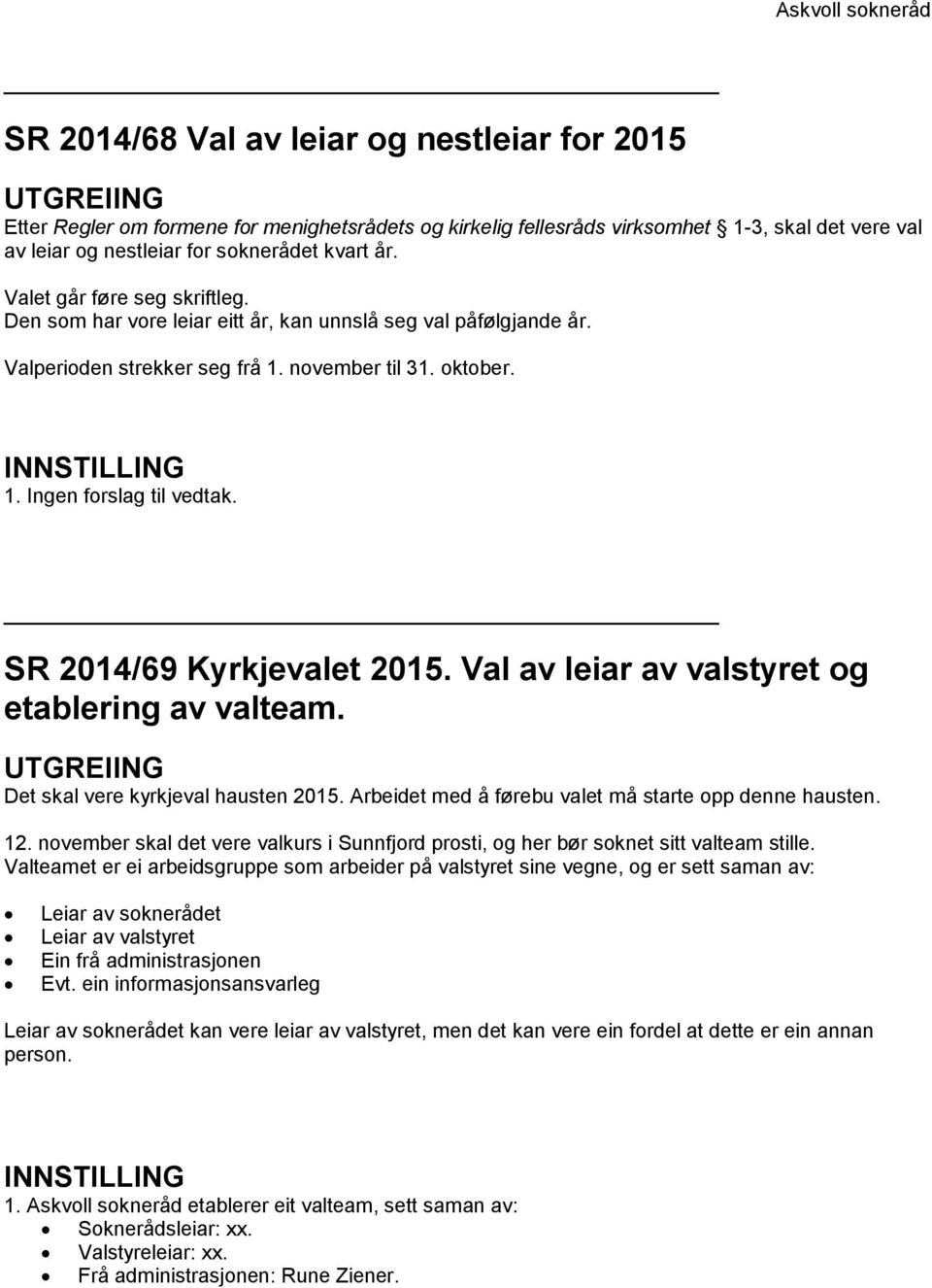 SR 2014/69 Kyrkjevalet 2015. Val av leiar av valstyret og etablering av valteam. UTGREIING Det skal vere kyrkjeval hausten 2015. Arbeidet med å førebu valet må starte opp denne hausten. 12.