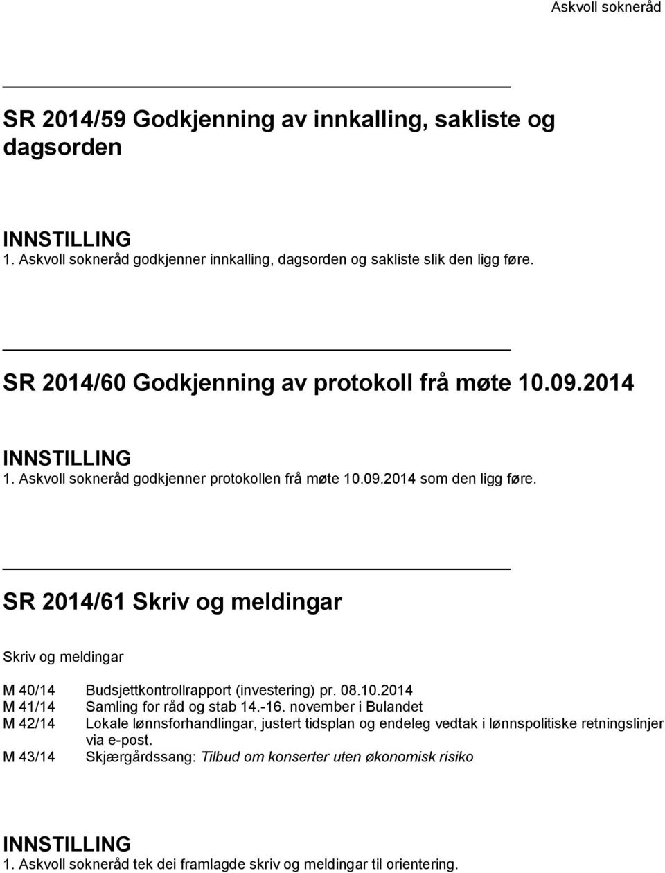 SR 2014/61 Skriv og meldingar Skriv og meldingar M 40/14 Budsjettkontrollrapport (investering) pr. 08.10.2014 M 41/14 Samling for råd og stab 14.-16.