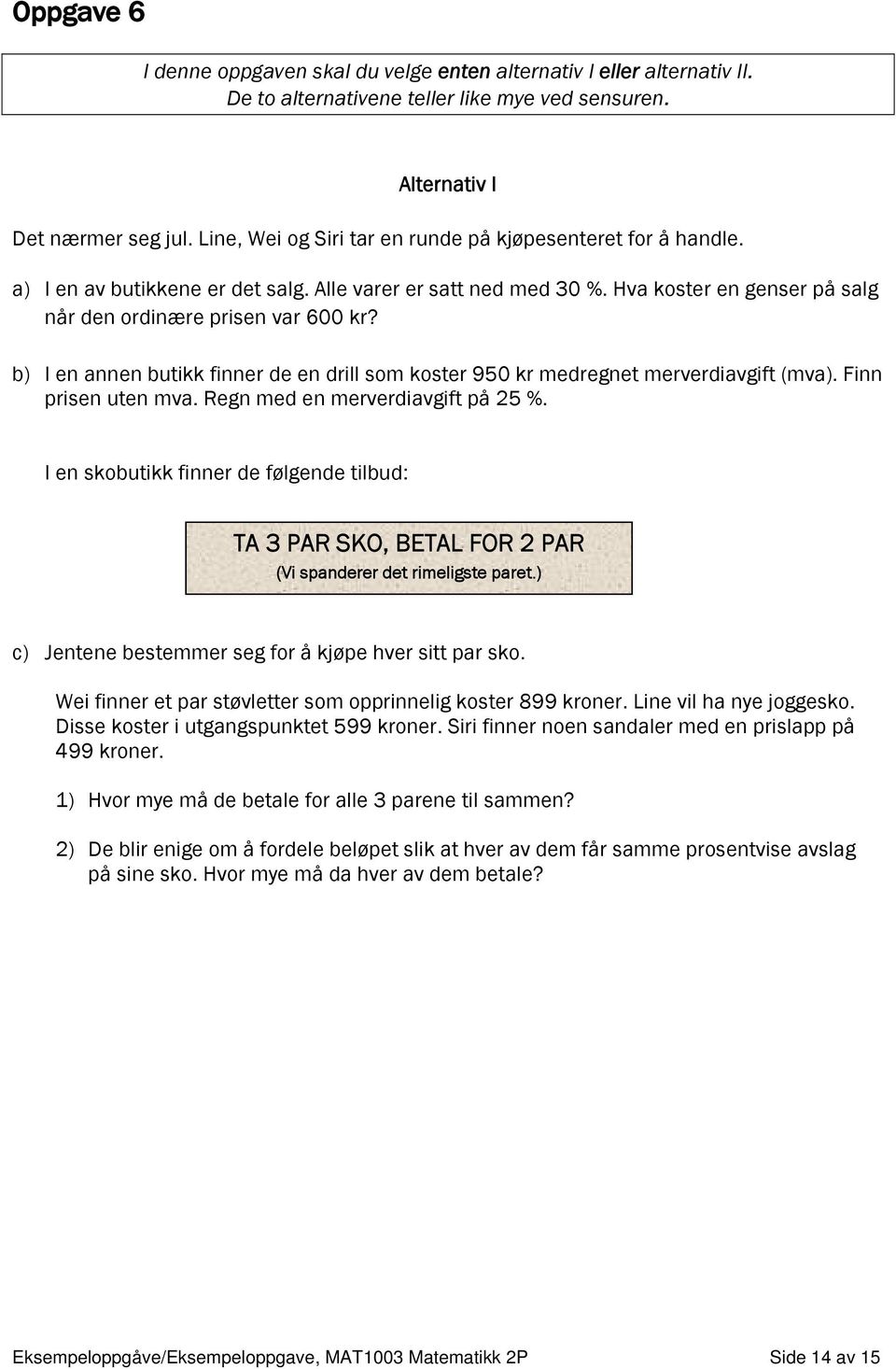 b) I en annen butikk finner de en drill som koster 950 kr medregnet merverdiavgift (mva). Finn prisen uten mva. Regn med en merverdiavgift på 25 %.