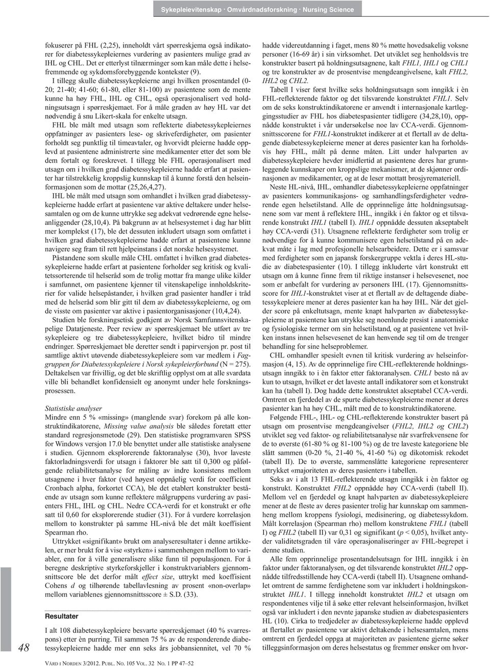 I tillegg skulle diabetessykepleierne angi hvilken prosentandel (0-20; 21-40; 41-60; 61-80, eller 81-100) av pasientene som de mente kunne ha høy FHL, IHL og CHL, også operasjonalisert ved