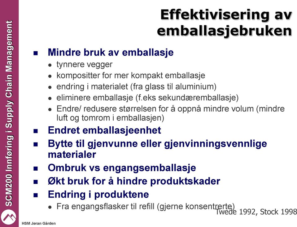 eks sekundæremballasje) Endre/ redusere størrelsen for å oppnå mindre volum (mindre luft og tomrom i emballasjen) Endret