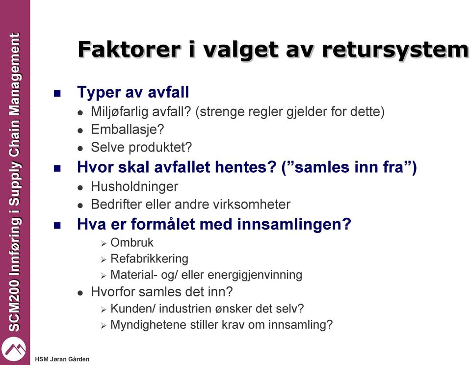 ( samles inn fra ) Husholdninger Bedrifter eller andre virksomheter Hva er formålet med innsamlingen?