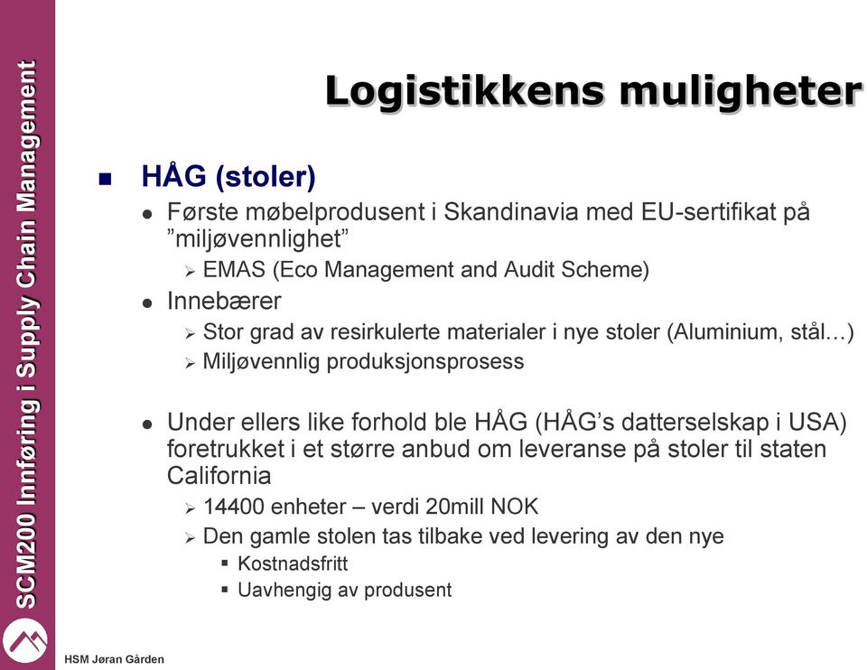 produksjonsprosess Under ellers like forhold ble HÅG (HÅG s datterselskap i USA) foretrukket i et større anbud om leveranse på