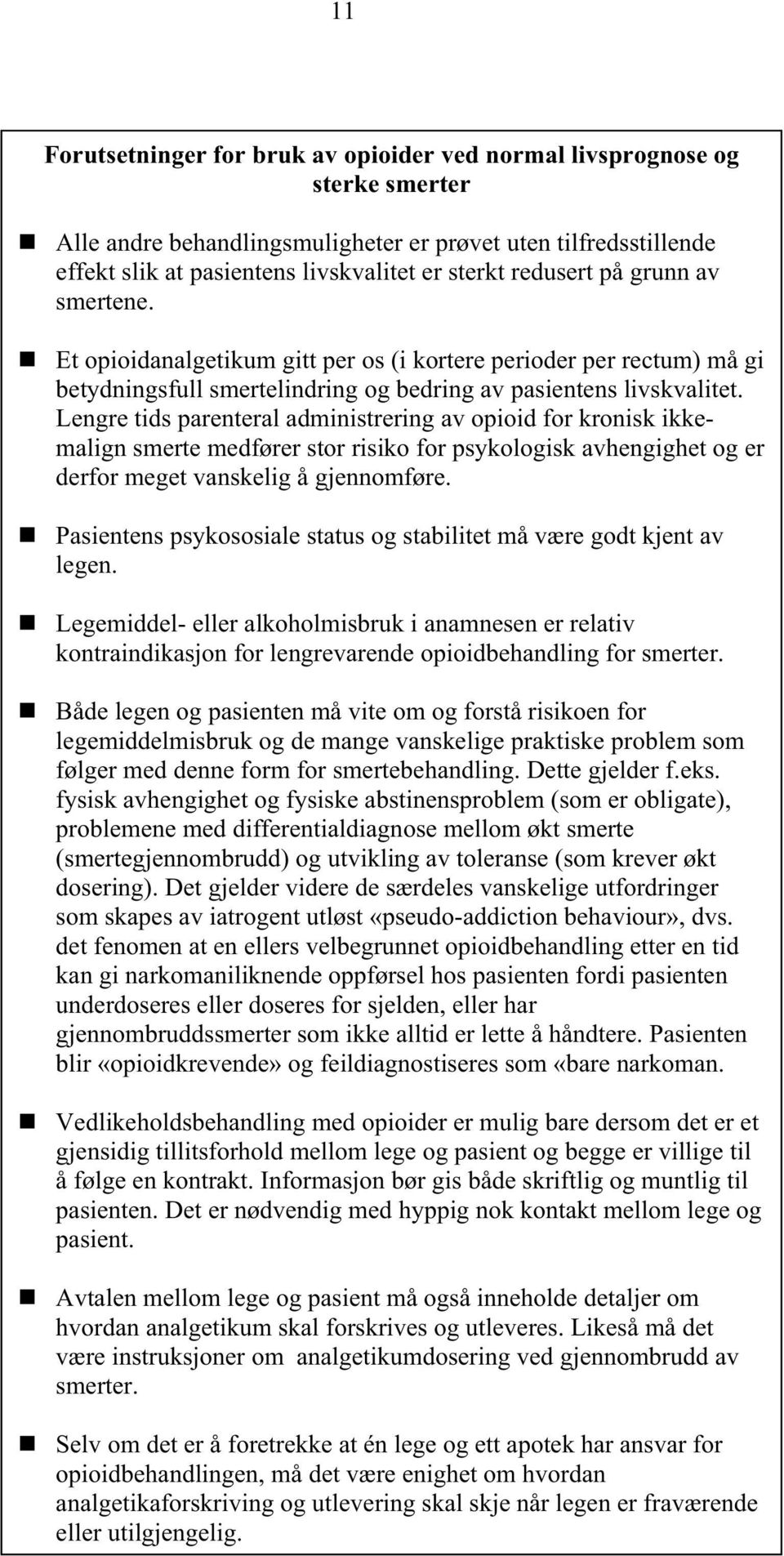 Lengre tids parenteral administrering av opioid for kronisk ikkemalign smerte medfører stor risiko for psykologisk avhengighet og er derfor meget vanskelig å gjennomføre.