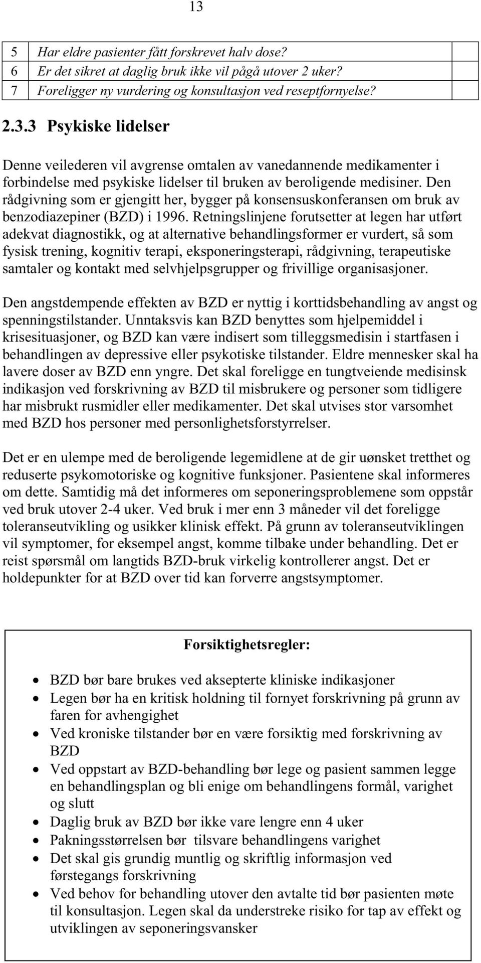 Retningslinjene forutsetter at legen har utført adekvat diagnostikk, og at alternative behandlingsformer er vurdert, så som fysisk trening, kognitiv terapi, eksponeringsterapi, rådgivning,