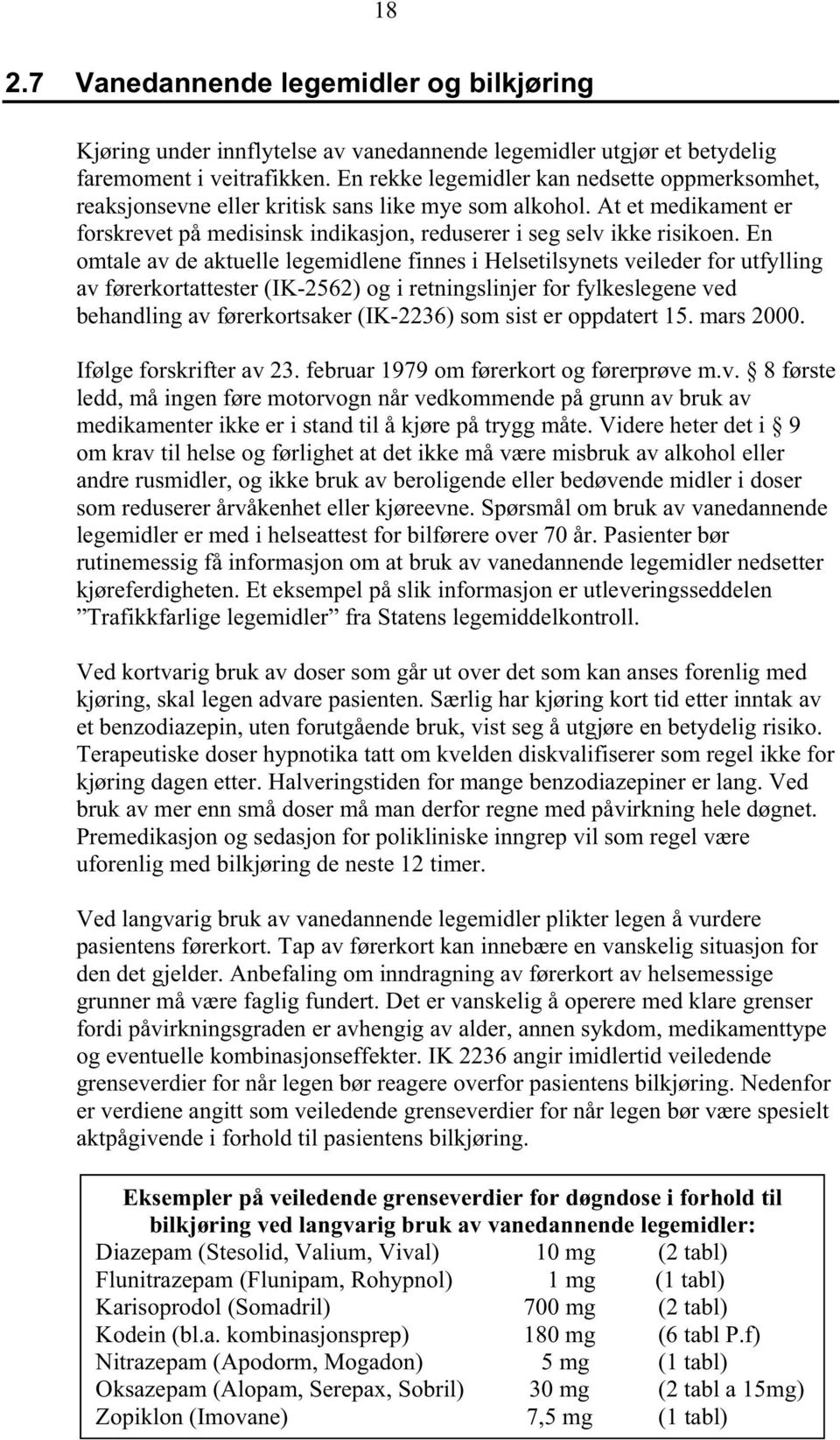 En omtale av de aktuelle legemidlene finnes i Helsetilsynets veileder for utfylling av førerkortattester (IK-2562) og i retningslinjer for fylkeslegene ved behandling av førerkortsaker (IK-2236) som