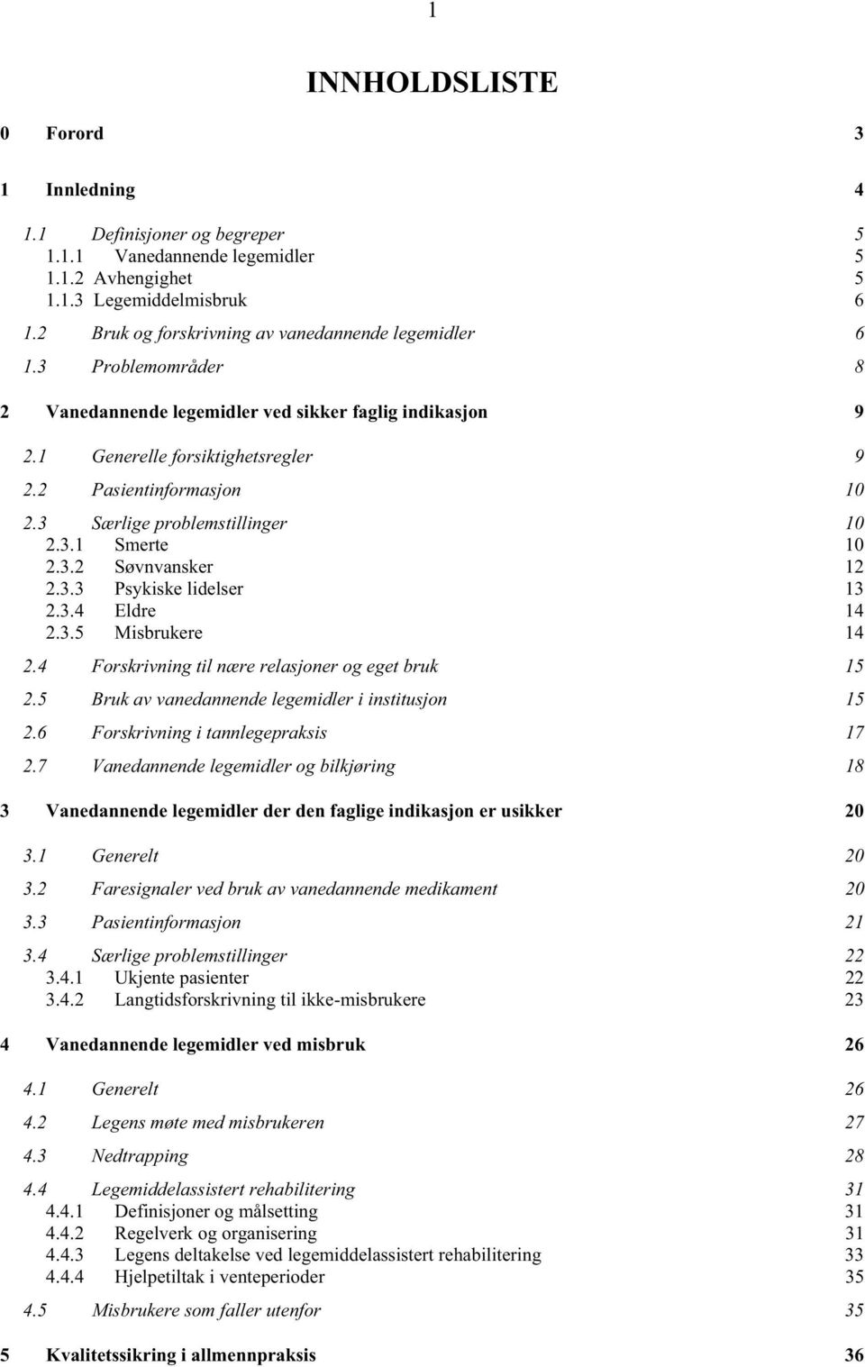 3 Særlige problemstillinger 10 2.3.1 Smerte 10 2.3.2 Søvnvansker 12 2.3.3 Psykiske lidelser 13 2.3.4 Eldre 14 2.3.5 Misbrukere 14 2.4 Forskrivning til nære relasjoner og eget bruk 15 2.