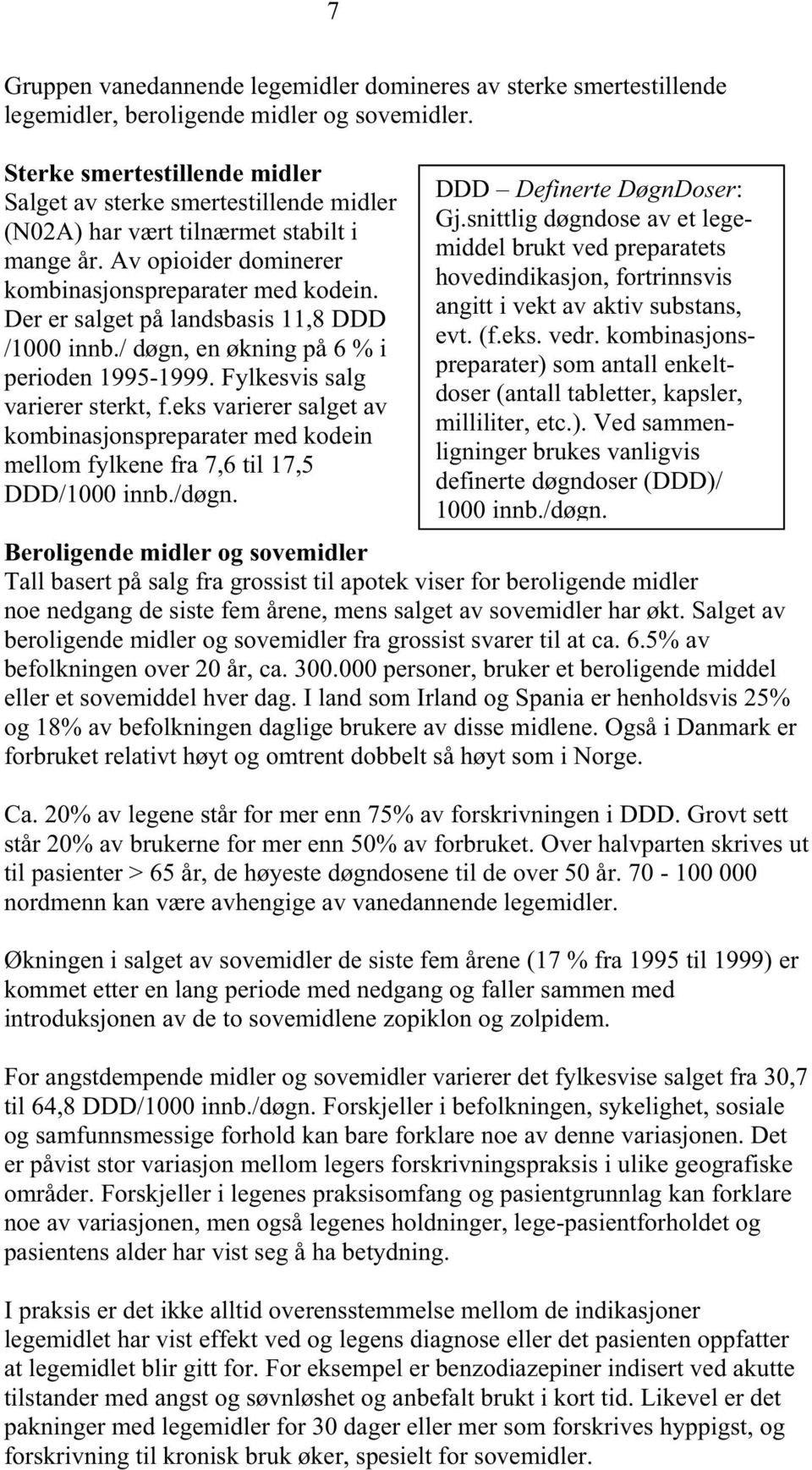 Der er salget på landsbasis 11,8 DDD /1000 innb./ døgn, en økning på 6 % i perioden 1995-1999. Fylkesvis salg varierer sterkt, f.