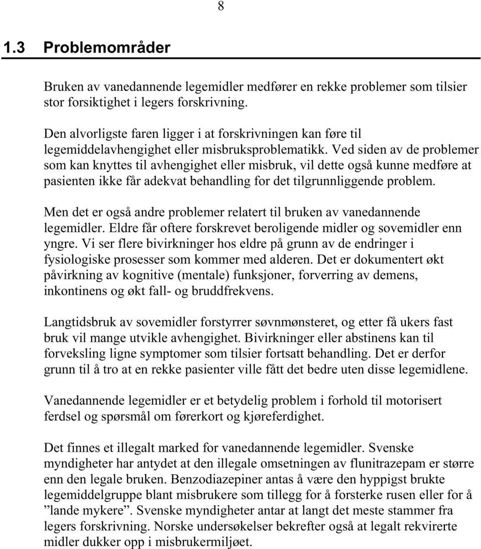 Ved siden av de problemer som kan knyttes til avhengighet eller misbruk, vil dette også kunne medføre at pasienten ikke får adekvat behandling for det tilgrunnliggende problem.