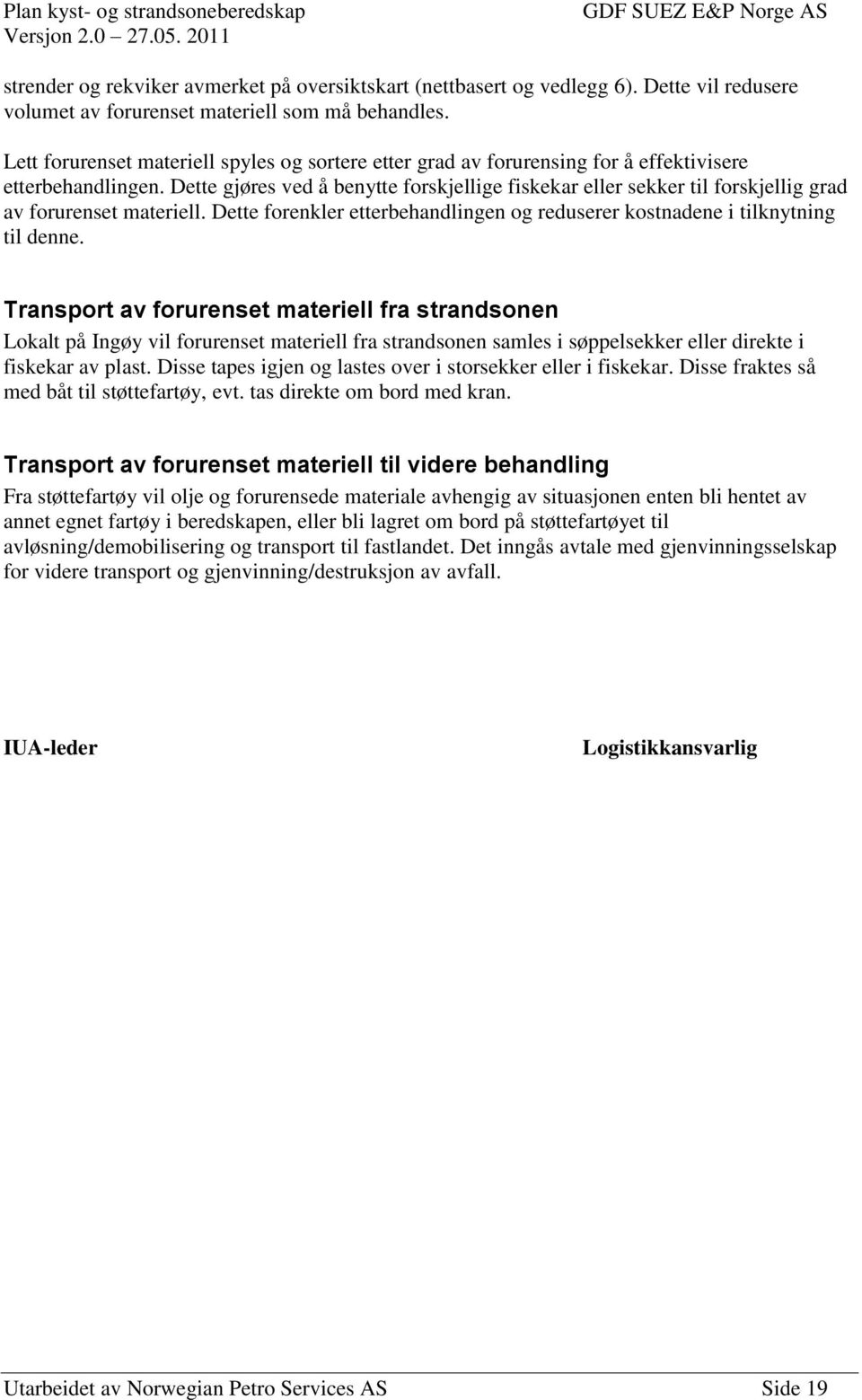 Dette gjøres ved å benytte forskjellige fiskekar eller sekker til forskjellig grad av forurenset materiell. Dette forenkler etterbehandlingen og reduserer kostnadene i tilknytning til denne.