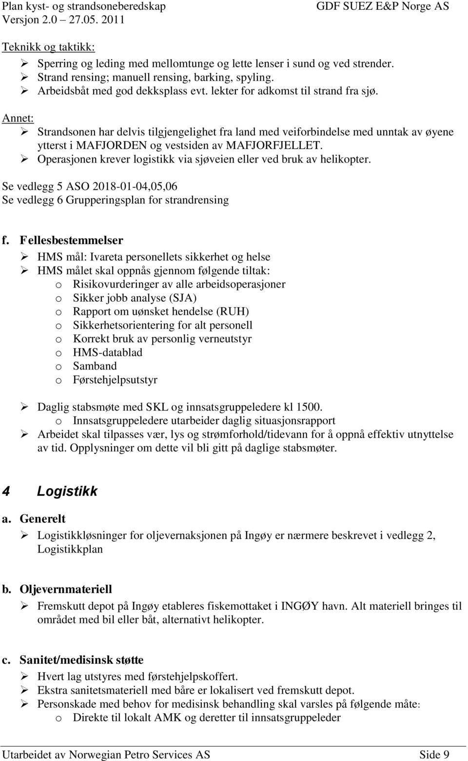 Operasjonen krever logistikk via sjøveien eller ved bruk av helikopter. Se vedlegg 5 ASO 2018-01-04,05,06 Se vedlegg 6 Grupperingsplan for strandrensing f.