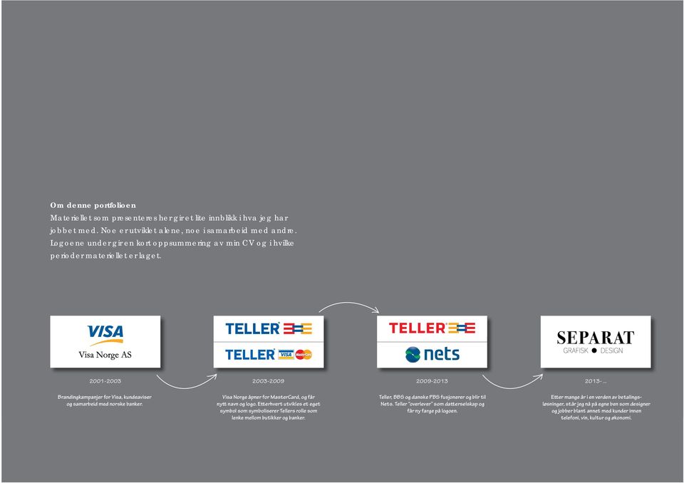 .. Brandingkampanjer for Visa, kundeaviser og samarbeid med norske banker. Visa Norge åpner for MasterCard, og får nytt navn og logo.