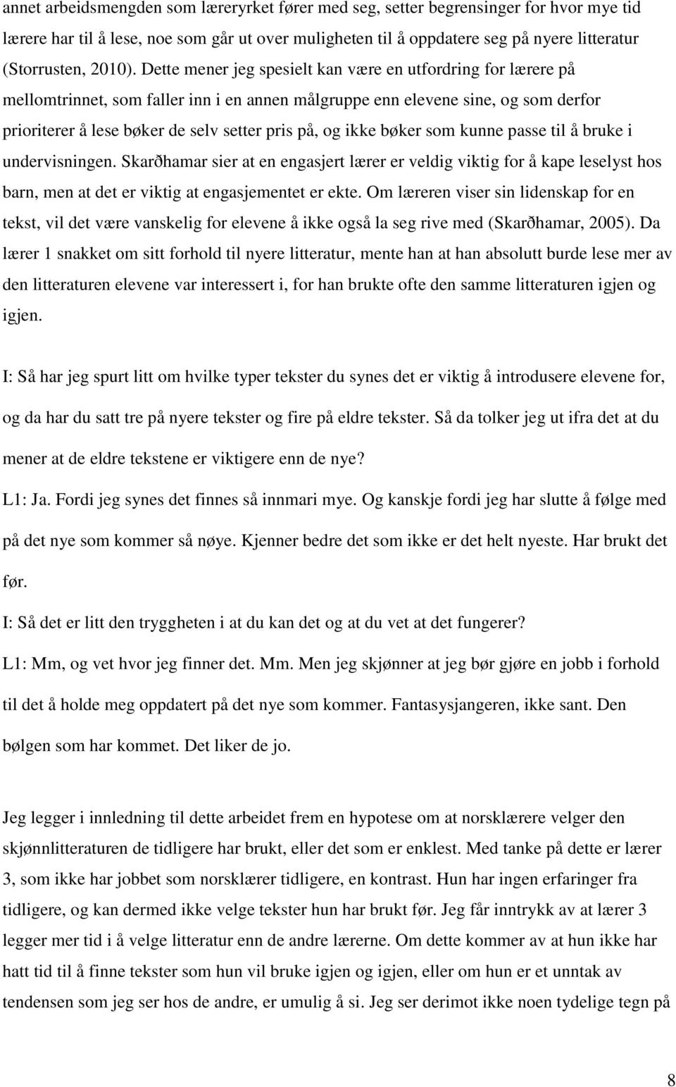 Dette mener jeg spesielt kan være en utfordring for lærere på mellomtrinnet, som faller inn i en annen målgruppe enn elevene sine, og som derfor prioriterer å lese bøker de selv setter pris på, og