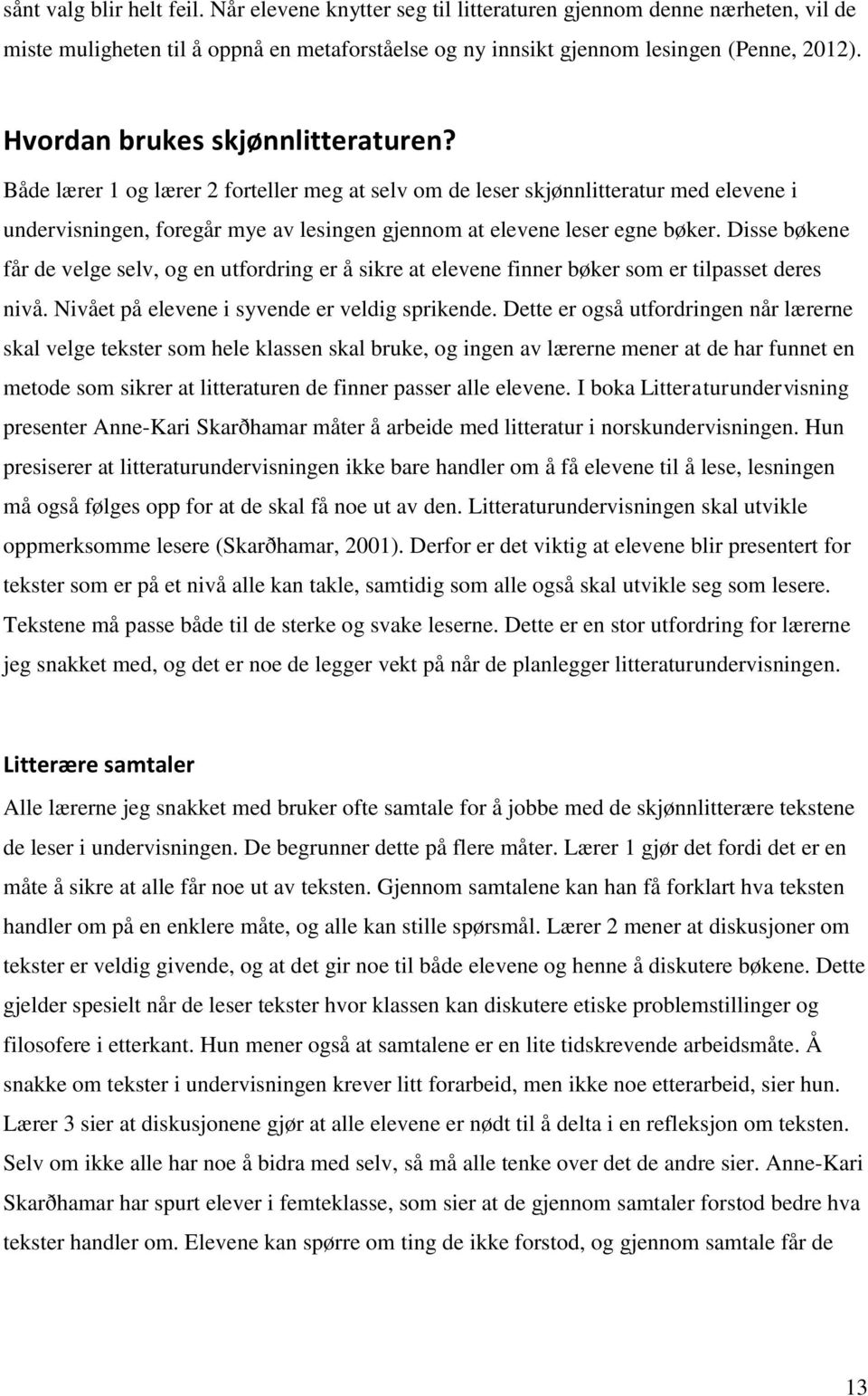 Disse bøkene får de velge selv, og en utfordring er å sikre at elevene finner bøker som er tilpasset deres nivå. Nivået på elevene i syvende er veldig sprikende.