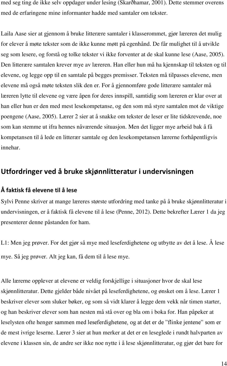 De får mulighet til å utvikle seg som lesere, og forstå og tolke tekster vi ikke forventer at de skal kunne lese (Aase, 2005). Den litterære samtalen krever mye av læreren.