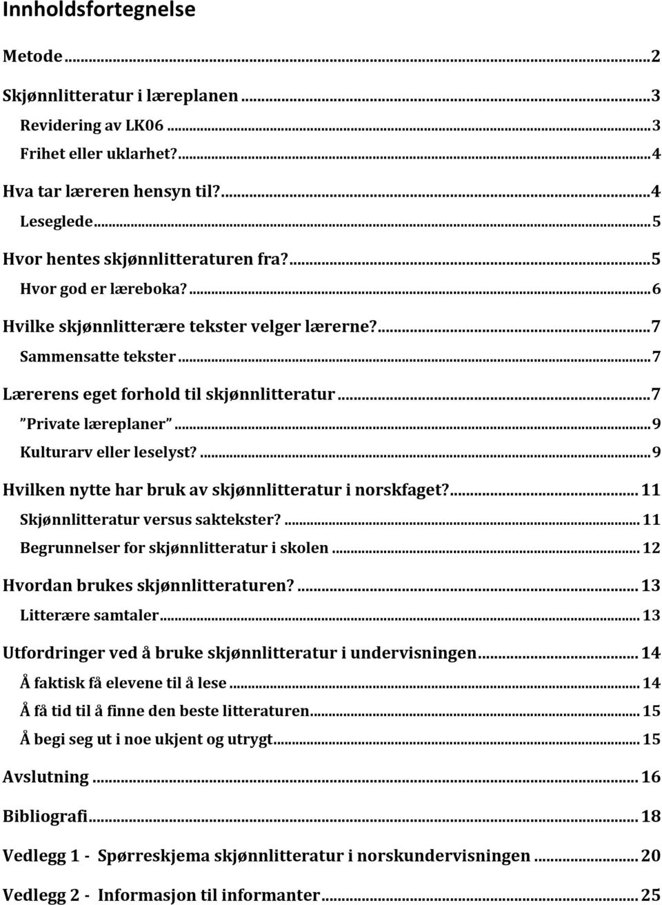 .. 9 Kulturarv eller leselyst?... 9 Hvilken nytte har bruk av skjønnlitteratur i norskfaget?... 11 Skjønnlitteratur versus saktekster?... 11 Begrunnelser for skjønnlitteratur i skolen.