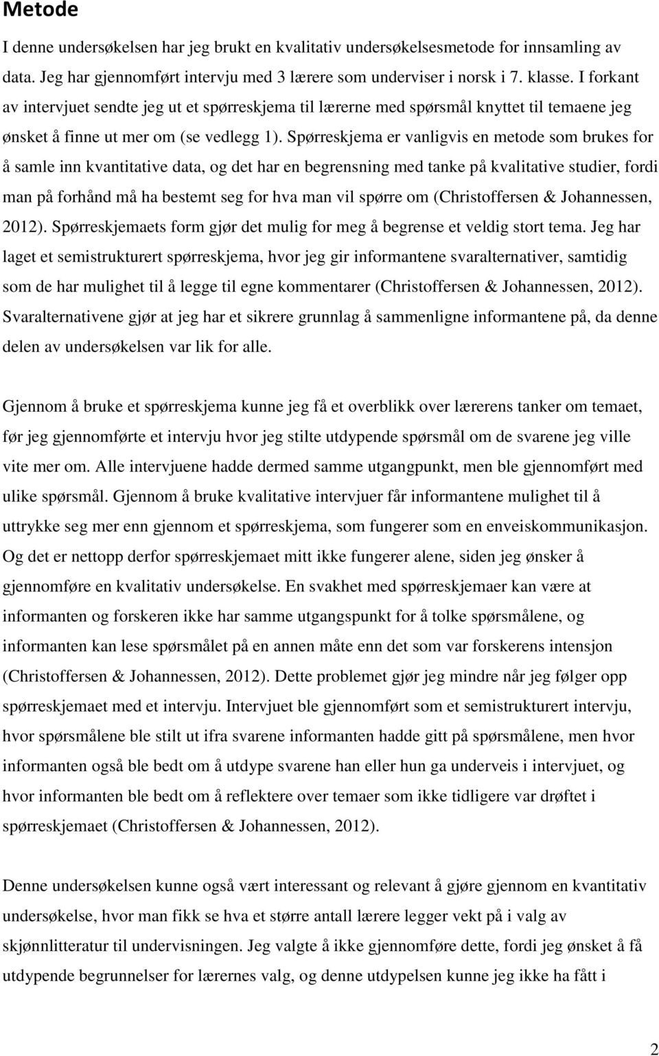 Spørreskjema er vanligvis en metode som brukes for å samle inn kvantitative data, og det har en begrensning med tanke på kvalitative studier, fordi man på forhånd må ha bestemt seg for hva man vil